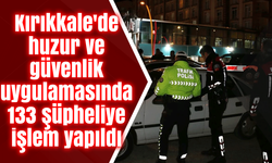 Kırıkkale'de huzur ve güvenlik uygulamasında 133 şüpheliye işlem yapıldı
