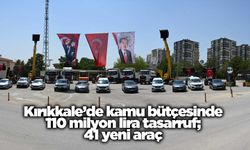 Kırıkkale’de kamu bütçesinde 110 milyon lira tasarruf; 41 yeni araç