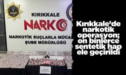 Kırıkkale’de narkotik operasyon; on binlerce sentetik hap ele geçirildi