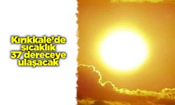 Kırıkkale’de sıcaklık 37 dereceye ulaşacak