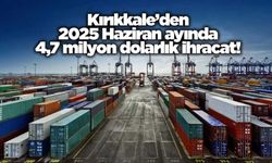 Kırıkkale’den 2025 Haziran ayında 4,7 milyon dolarlık ihracat!