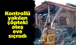 Kontrollü yakılan çöpteki ateş eve sıçradı