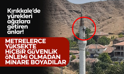 Kırıkkale’de ölümle oyun! Metrelerce yüksekte, hiçbir güvenlik önlemi almadan minareyi boyadılar!