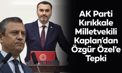 AK Parti Kırıkkale Milletvekili Kaplan’dan Özel’e Tepki