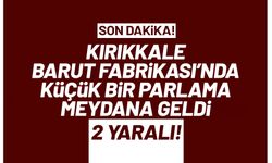 Kırıkkale Barut Fabrikası’nda parlama! 2 yaralı!