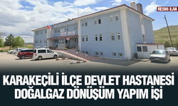 KARAKEÇİLİ İLÇE DEVLET HASTANESİ DOĞALGAZ DÖNÜŞÜM YAPIM İŞİ