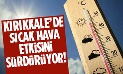 Kırıkkale’de sıcaklar devam ediyor