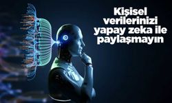 Kişisel verilerinizi yapay zeka ile paylaşmayın