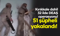 Kırıkkale dahil 32 ilde DEAŞ operasyonu!