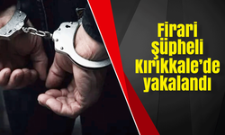 Firari şüpheli Kırıkkale’de yakalandı