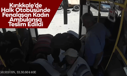 Kırıkkale’de Halk Otobüsünde Fenalaşan Kadın Ambulansa Teslim Edildi