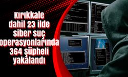 Kırıkkale dahil 23 ilde siber suç operasyonlarında 364 şüpheli yakalandı