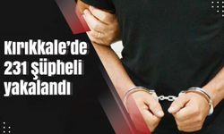 Kırıkkale’de 231 şüpheli yakalandı