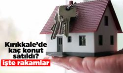 Kırıkkale’de kaç konut satıldı? İşte rakamlar