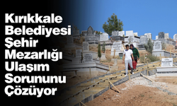 Kırıkkale Belediyesi Şehir Mezarlığı Ulaşım Sorununu Çözüyor