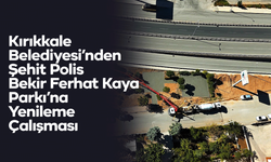 Kırıkkale Belediyesi’nden Şehit Polis Bekir Ferhat Kaya Parkı’na Yenileme Çalışması