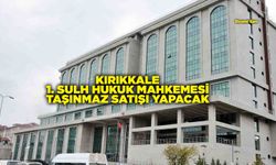 KIRIKKALE 1. SULH HUKUK MAHKEMESİ TAŞINMAZ SATIŞI YAPACAK