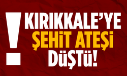 Kırıkkale’ye şehit ateşi düştü!