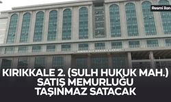 KIRIKKALE 2. (SULH HUKUK MAH.) SATIŞ MEMURLUĞU TAŞINMAZ SATACAK