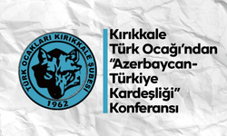 Kırıkkale Türk Ocağı’ndan “Azerbaycan-Türkiye Kardeşliği” Konferansı