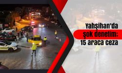 Yahşihan’da şok denetim; 15 araca ceza