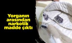Yorganın arasından narkotik madde çıktı