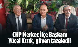 CHP Merkez İlçe Başkanı Yücel Kızık, güven tazeledi!