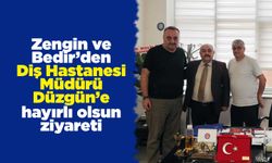 Zengin ve Bedir’den Diş Hastanesi Müdürü Düzgün’e hayırlı olsun ziyareti