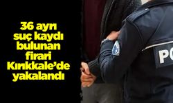 36 ayrı suç kaydı bulunan firari Kırıkkale’de yakalandı