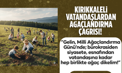 Tüm Kırıkkaleliler, daha yeşil bir Kırıkkale için seferber olma vakti!