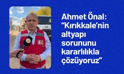 Ahmet Önal: “Kırıkkale’nin altyapı sorununu kararlılıkla çözüyoruz”