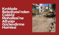 Kırıkkale Belediyesi’nden Çalılıöz Mahallesi’ne Altyapı Güçlendirme Hamlesi