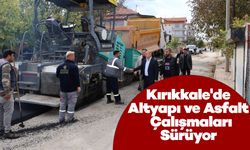 Kırıkkale'de Altyapı ve Asfalt Çalışmaları Sürüyor