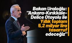 Bakan Uraloğlu: "(Ankara-Kırıkkale-Delice Otoyolu) Yıllık toplam 5,2 milyar lira tasarruf edeceğiz"