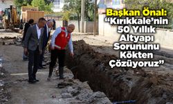 Başkan Önal: “Kırıkkale’nin 50 Yıllık Altyapı Sorununu Kökten Çözüyoruz”