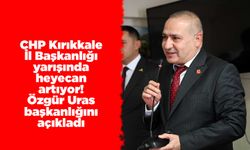CHP Kırıkkale İl Başkanlığı yarışında heyecan artıyor! Uras başkanlığını açıkladı