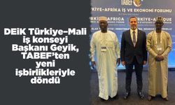 DEİK Türkiye–Mali İş Konseyi Başkanı Geyik, TABEF’ten yeni işbirlikleriyle döndü