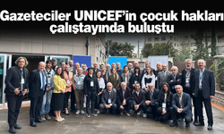 Gazeteciler UNICEF’in çocuk hakları çalıştayında buluştu