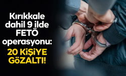 Kırıkkale dahil 9 ilde FETÖ operasyonu: 20 gözaltı