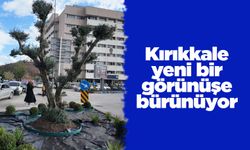 Kırıkkale yeni görünüşe bürünüyor