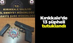 Kırıkkale’de 13 şüpheli tutuklandı