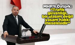 MHP’li Öztürk: “Trafik güvenliği, bir ulaşım değil yaşam hakkı meselesidir”