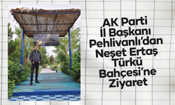 AK Parti İl Başkanı Pehlivanlı’dan Neşet Ertaş Türkü Bahçesi’ne Ziyaret