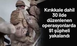Kırıkkale dahil 30 ilde düzenlenen operasyonlarda 91 şüpheli yakalandı