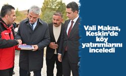 Vali Makas, Keskin’de köy yatırımlarını inceledi