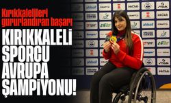 Kırıkkaleli sporcu Avrupa Şampiyonu oldu!