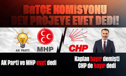 Bütçe Komisyonu Dev Projeye ‘Evet’ Dedi