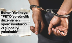 Bakan Yerlikaya: "FETÖ'ye yönelik düzenlenen operasyonlarda 71 şüpheliyi yakaladık"