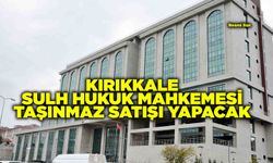 KIRIKKALE SULH HUKUK MAHKEMESİ TAŞINMAZ SATIŞI YAPACAK
