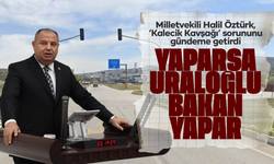 Milletvekili Halil Öztürk, ‘Kalecik Kavşağı’ sorununu gündeme getirdi
